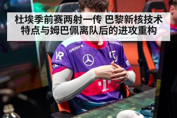 杜埃季前赛两射一传 巴黎新核技术特点与姆巴佩离队后的进攻重构