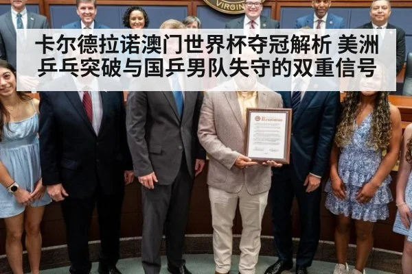卡尔德拉诺澳门世界杯夺冠解析 美洲乒乓突破与国乒男队失守的双重信号